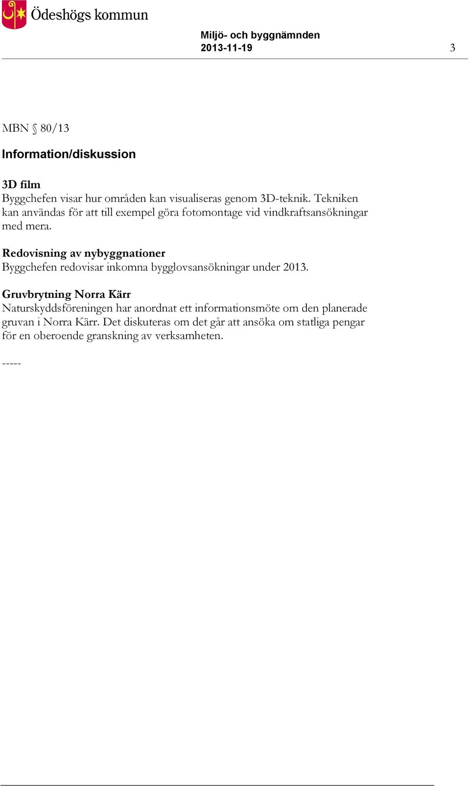 Redovisning av nybyggnationer Byggchefen redovisar inkomna bygglovsansökningar under 2013.
