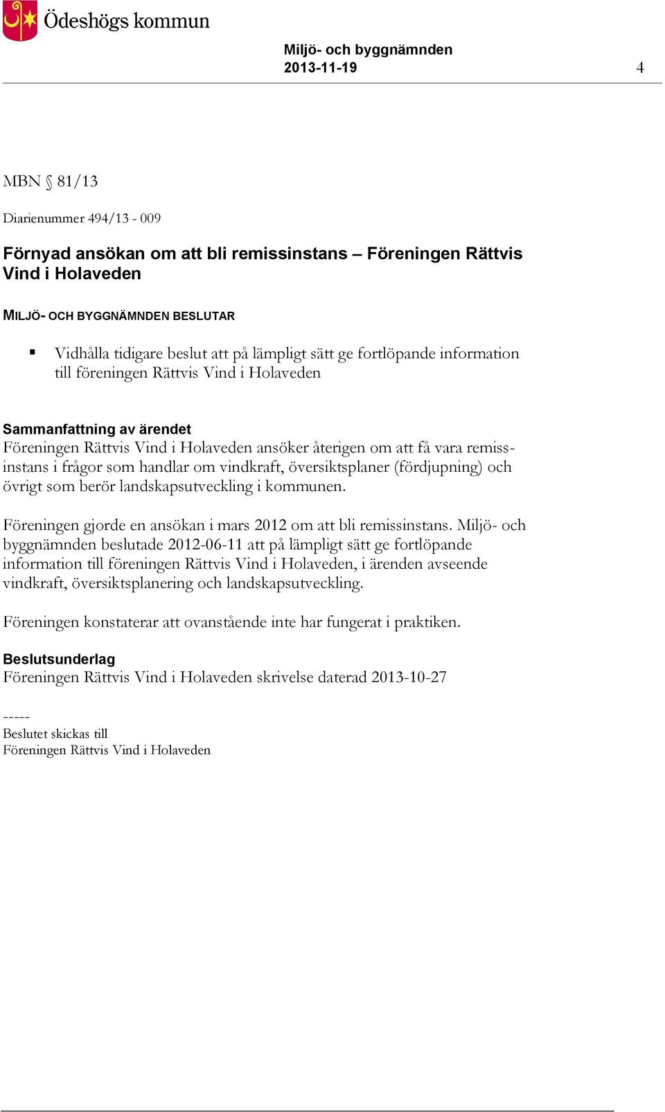som berör landskapsutveckling i kommunen. Föreningen gjorde en ansökan i mars 2012 om att bli remissinstans.