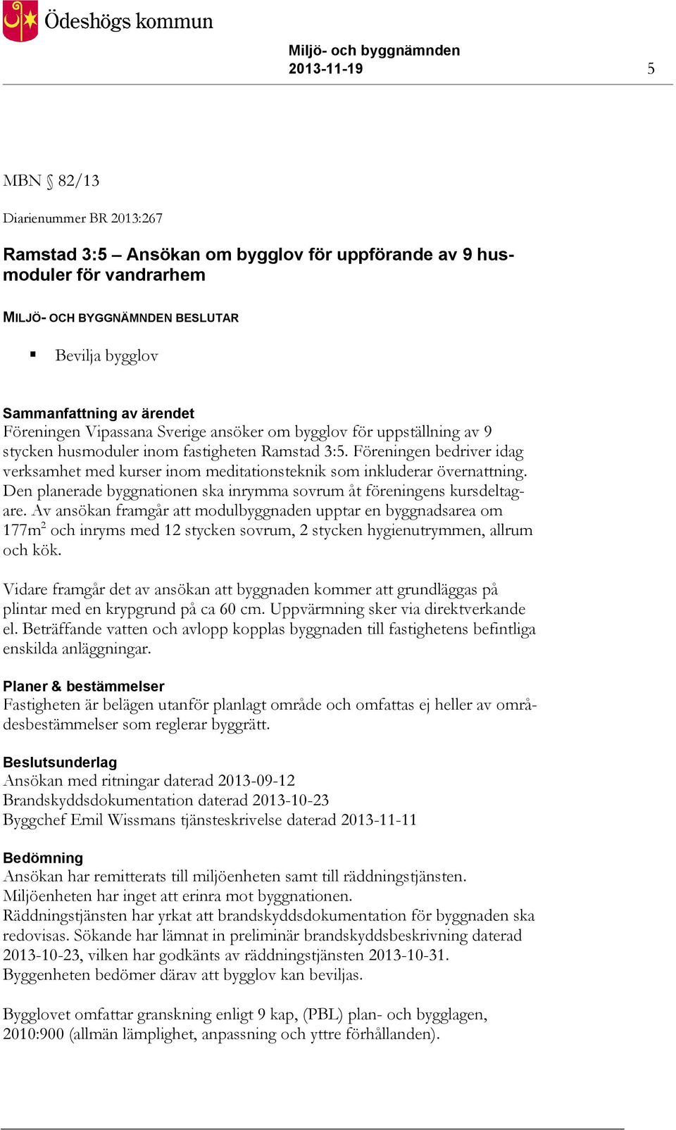 Den planerade byggnationen ska inrymma sovrum åt föreningens kursdeltagare.