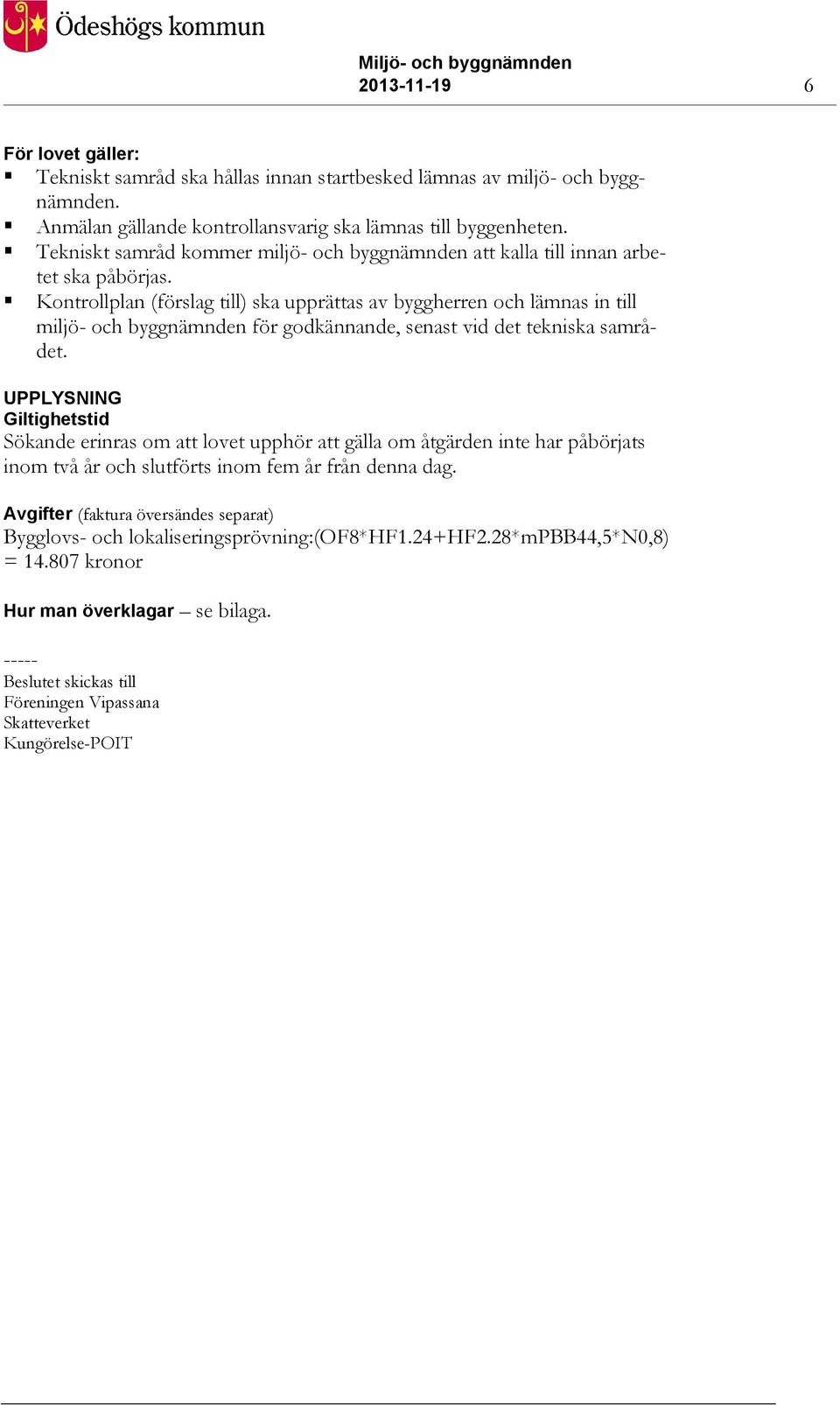 Kontrollplan (förslag till) ska upprättas av byggherren och lämnas in till miljö- och byggnämnden för godkännande, senast vid det tekniska samrådet.