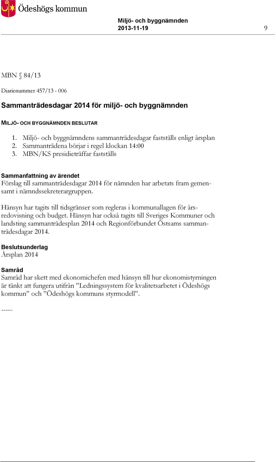 Hänsyn har tagits till tidsgränser som regleras i kommunallagen för årsredovisning och budget.