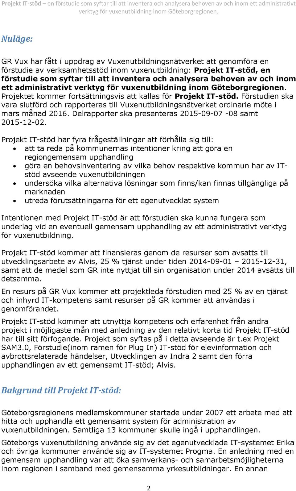 Förstudien ska vara slutförd och rapporteras till Vuxenutbildningsnätverket ordinarie möte i mars månad 2016. Delrapporter ska presenteras 2015-09-07-08 samt 2015-12-02.