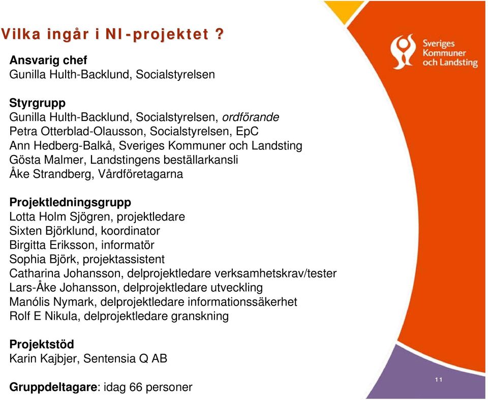Sveriges Kommuner och Landsting Gösta Malmer, Landstingens beställarkansli Åke Strandberg, Vårdföretagarna Projektledningsgrupp Lotta Holm Sjögren, projektledare Sixten Björklund,