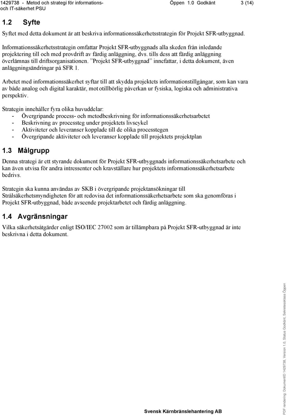 tills dess att färdig anläggning överlämnas till driftsorganisationen. Projekt SFR-utbyggnad innefattar, i detta dokument, även anläggningsändringar på SFR 1.