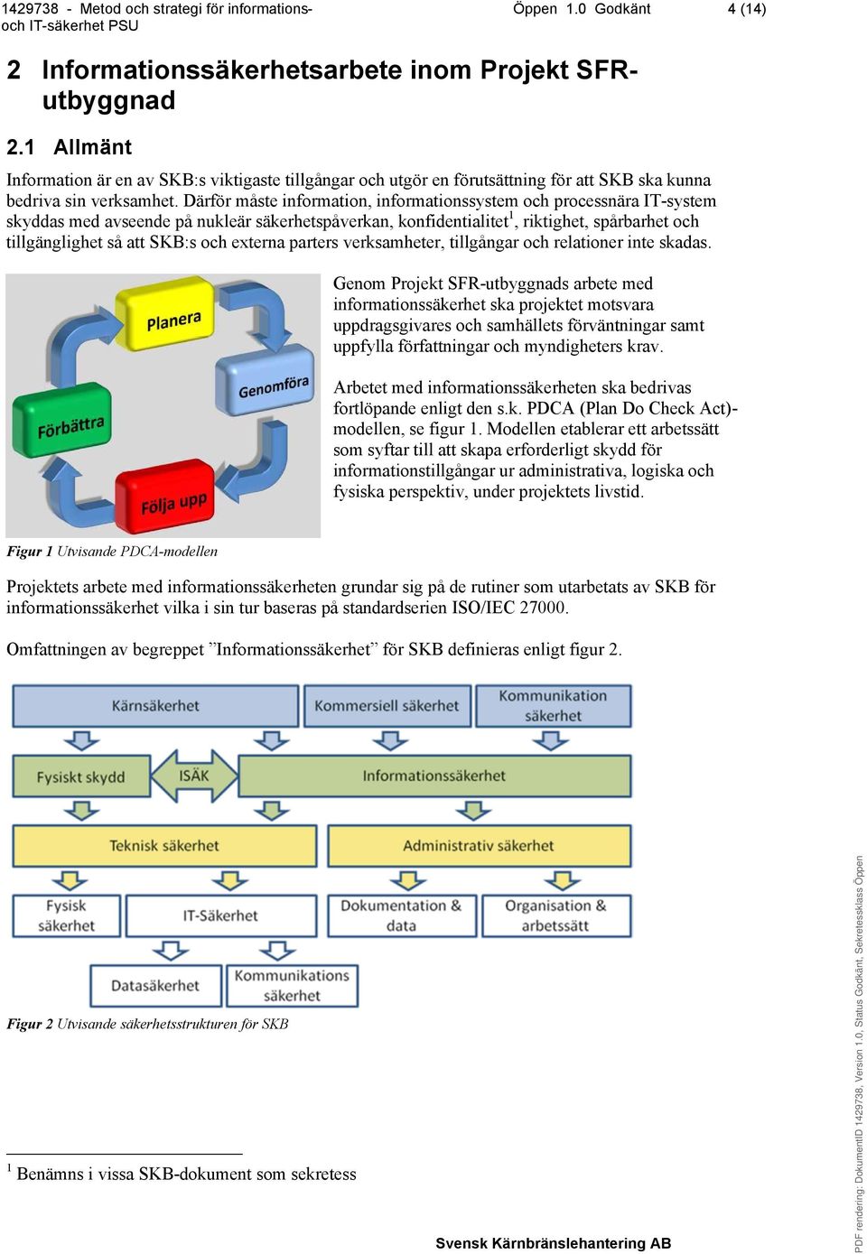 Därför måste information, informationssystem och processnära IT-system skyddas med avseende på nukleär säkerhetspåverkan, konfidentialitet 1, riktighet, spårbarhet och tillgänglighet så att SKB:s och