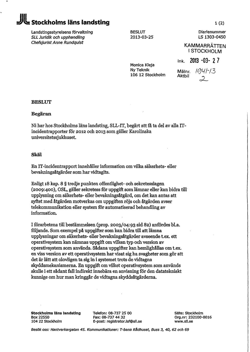 Aktbil -p BESLUT Begäran Ni har hos Stockholms läns landsting, SLL-IT, begärt att få ta del av alla ITincidentrapporter for 2012 och 2013 som gäller Karolinska universitetssjukhuset.