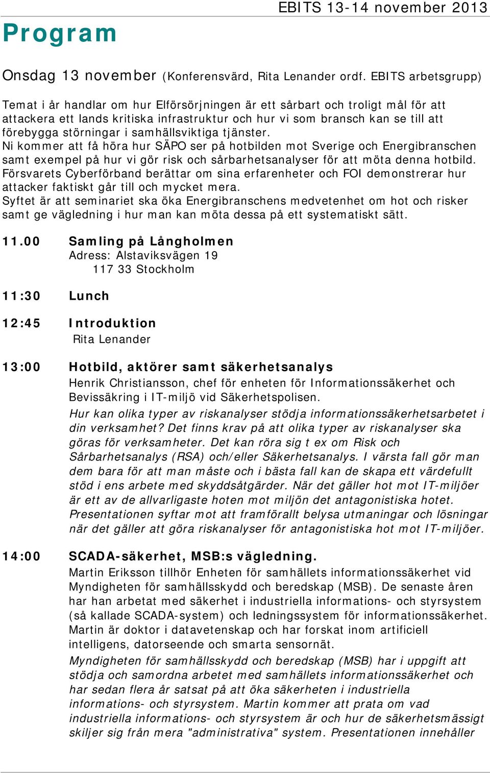 störningar i samhällsviktiga tjänster.