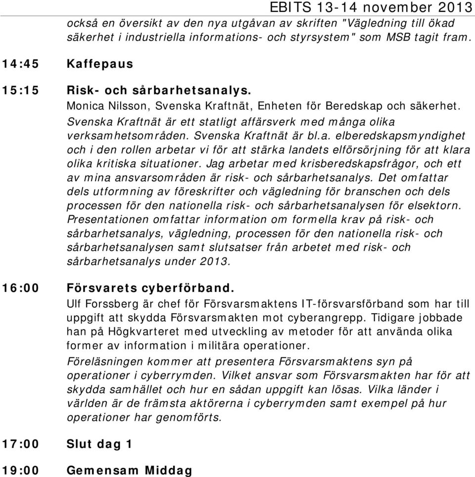 Svenska Kraftnät är bl.a. elberedskapsmyndighet och i den rollen arbetar vi för att stärka landets elförsörjning för att klara olika kritiska situationer.