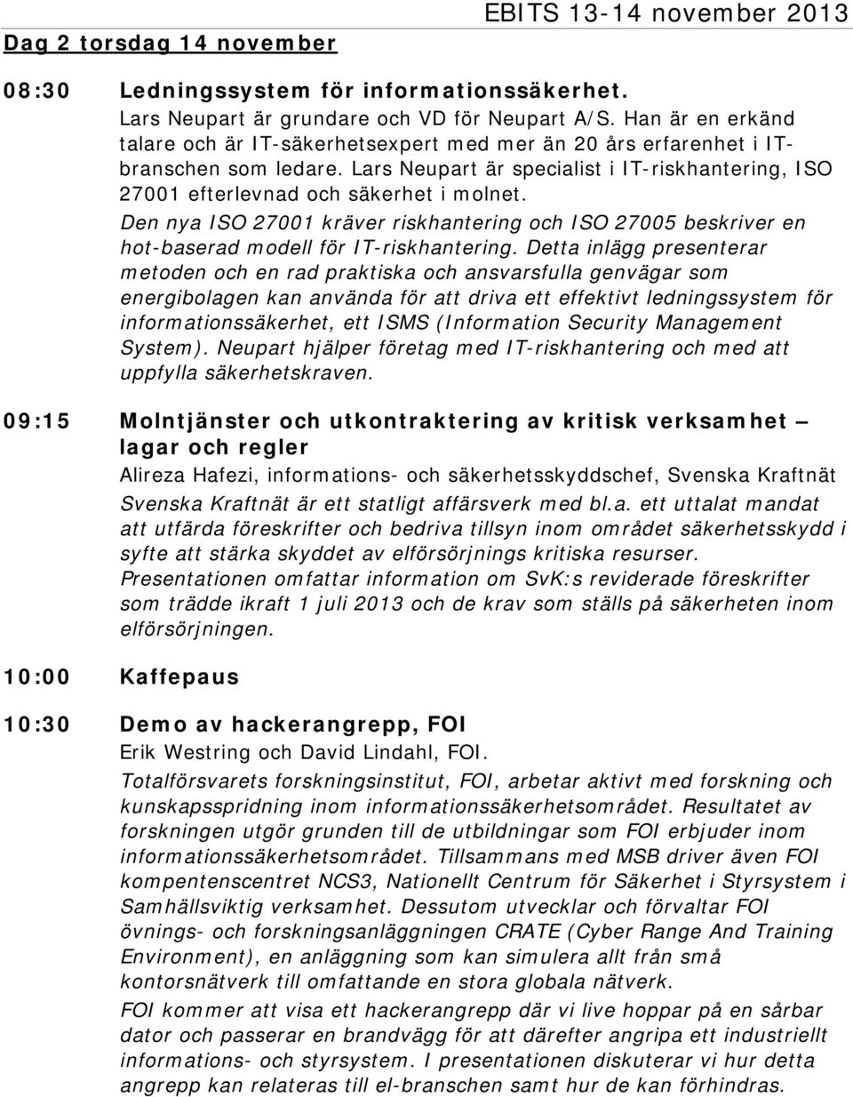 Den nya ISO 27001 kräver riskhantering och ISO 27005 beskriver en hot-baserad modell för IT-riskhantering.