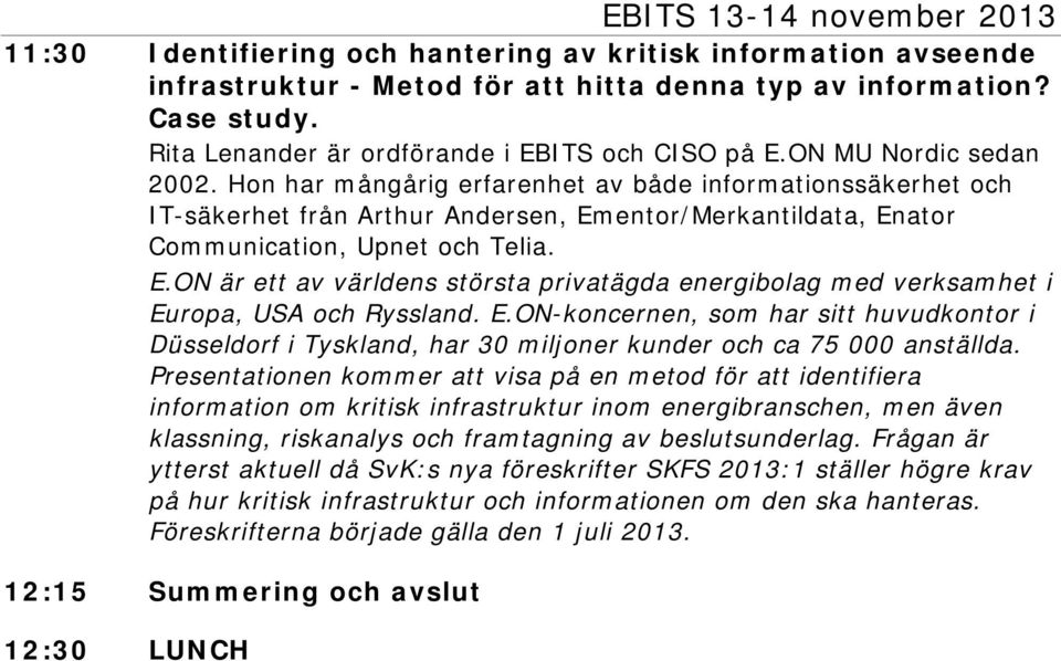 Hon har mångårig erfarenhet av både informationssäkerhet och IT-säkerhet från Arthur Andersen, Ementor/Merkantildata, Enator Communication, Upnet och Telia. E.ON är ett av världens största privatägda energibolag med verksamhet i Europa, USA och Ryssland.