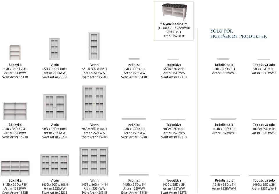 151TWW-1 98B x 36D x 72H Art nr 1523WW Svart Art nr 1523B 98B x 36D x 108H Art nr 2523WW Svart Art nr 2523B 98B x 36D x 144H Art nr 2524WW Svart Art nr 2524B 98B x 39D x 8H Art nr 152KWW Svart Art nr
