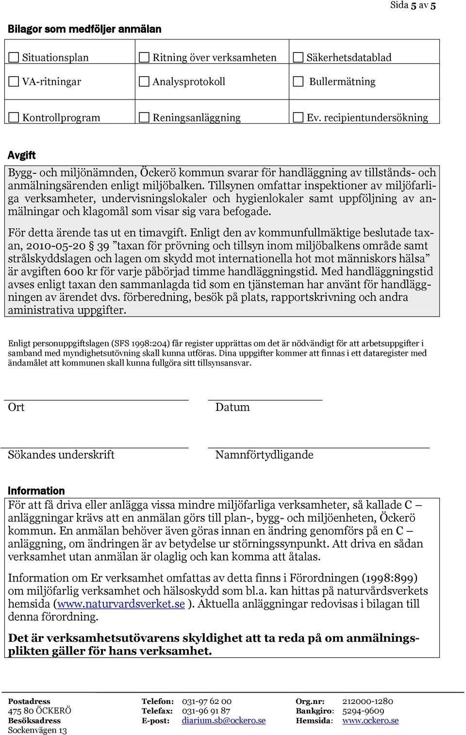 Tillsynen omfattar inspektioner av miljöfarliga verksamheter, undervisningslokaler och hygienlokaler samt uppföljning av anmälningar och klagomål som visar sig vara befogade.