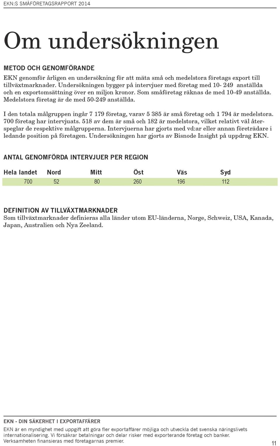 Medelstora företag är de med 50-249 anställda. I den totala målgruppen ingår 7 179 företag, varav 5 385 är små företag och 1 794 är medelstora. 700 företag har intervjuats.