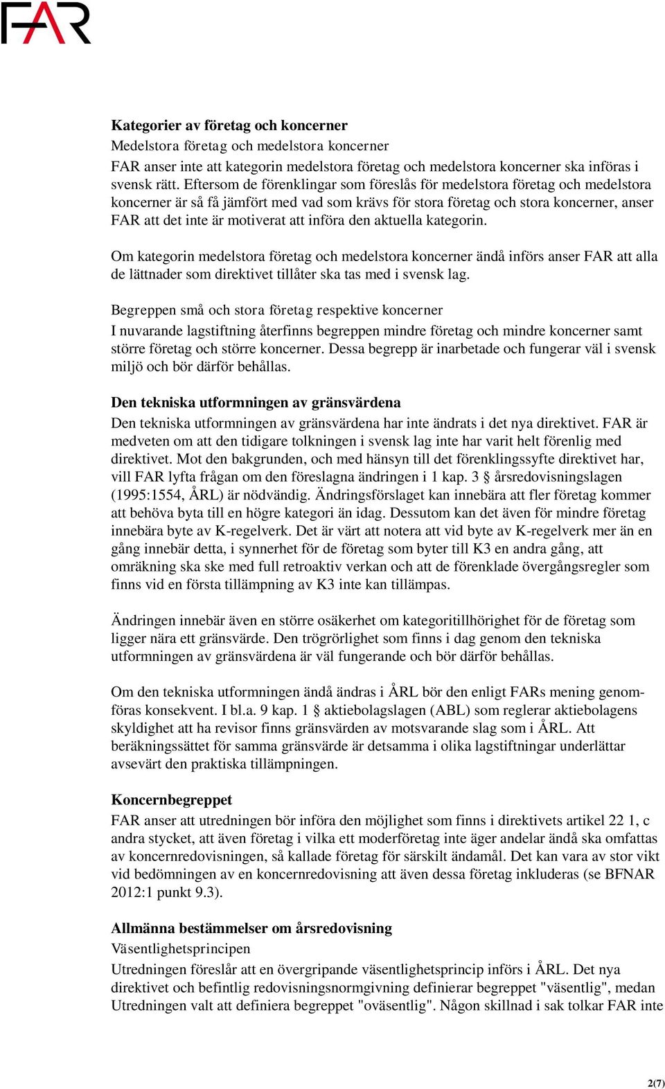 införa den aktuella kategorin. Om kategorin medelstora företag och medelstora koncerner ändå införs anser FAR att alla de lättnader som direktivet tillåter ska tas med i svensk lag.