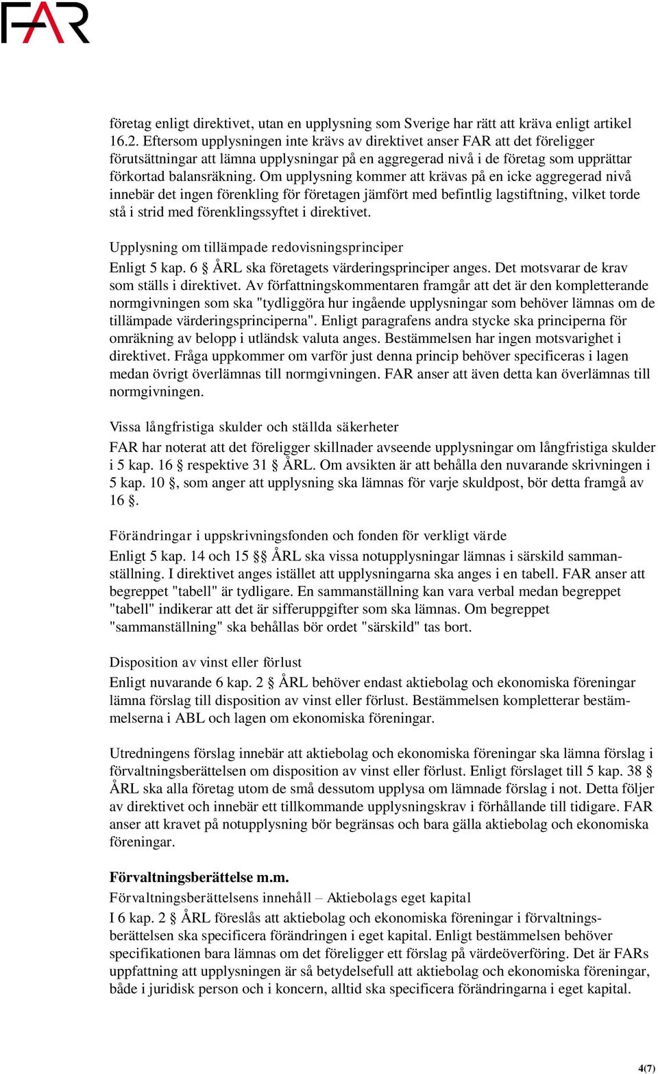 Om upplysning kommer att krävas på en icke aggregerad nivå innebär det ingen förenkling för företagen jämfört med befintlig lagstiftning, vilket torde stå i strid med förenklingssyftet i direktivet.