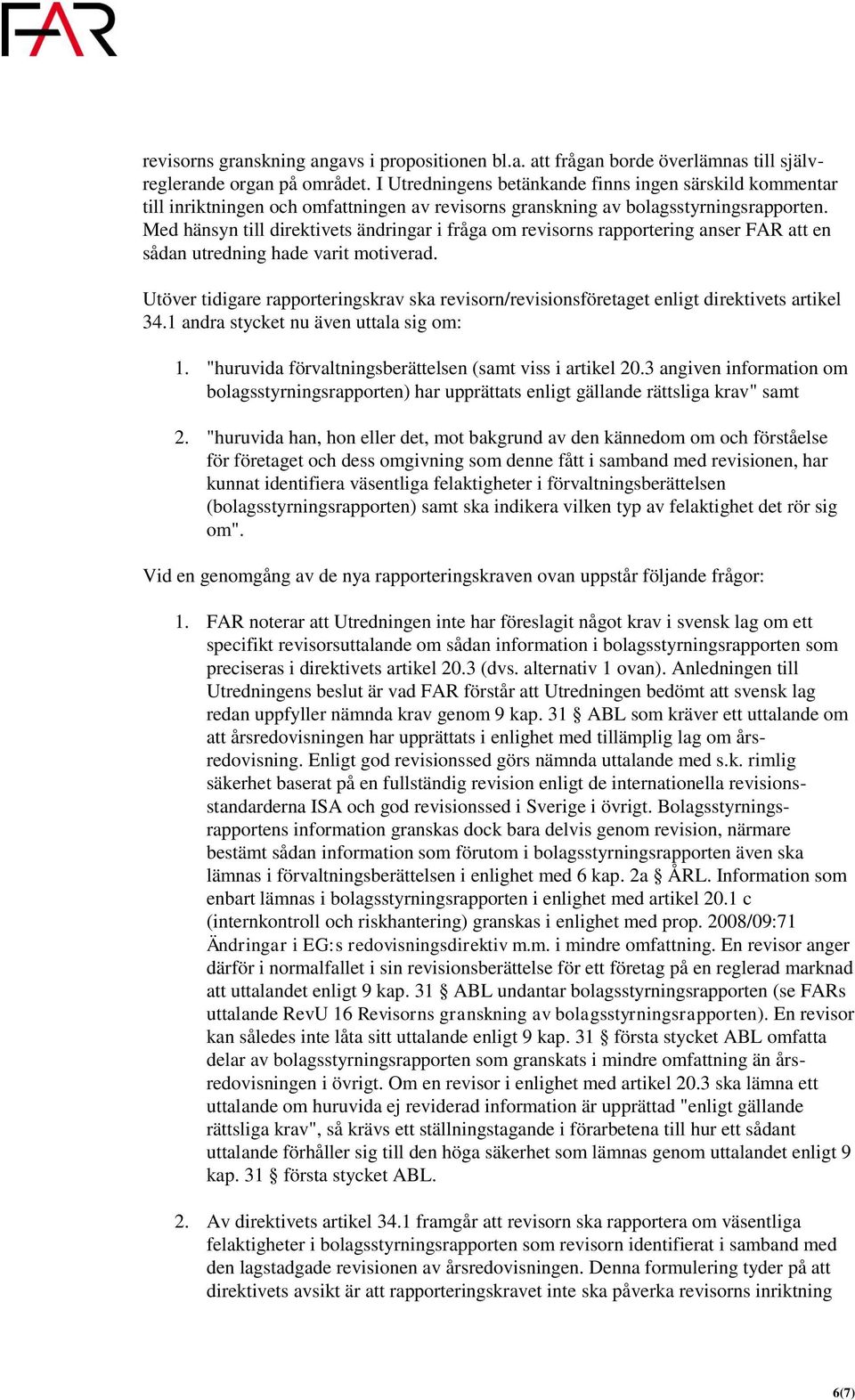 Med hänsyn till direktivets ändringar i fråga om revisorns rapportering anser FAR att en sådan utredning hade varit motiverad.