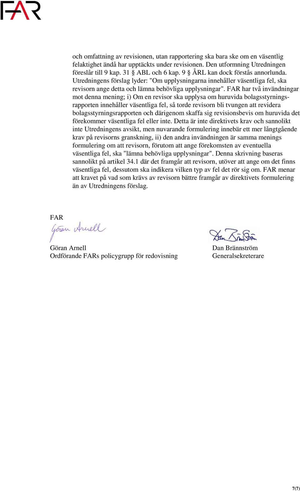 FAR har två invändningar mot denna mening; i) Om en revisor ska upplysa om huruvida bolagsstyrningsrapporten innehåller väsentliga fel, så torde revisorn bli tvungen att revidera