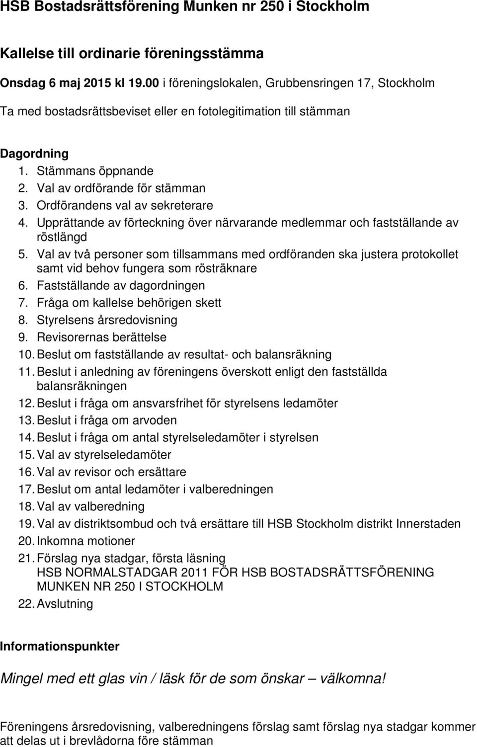 Ordförandens val av sekreterare 4. Upprättande av förteckning över närvarande medlemmar och fastställande av röstlängd 5.