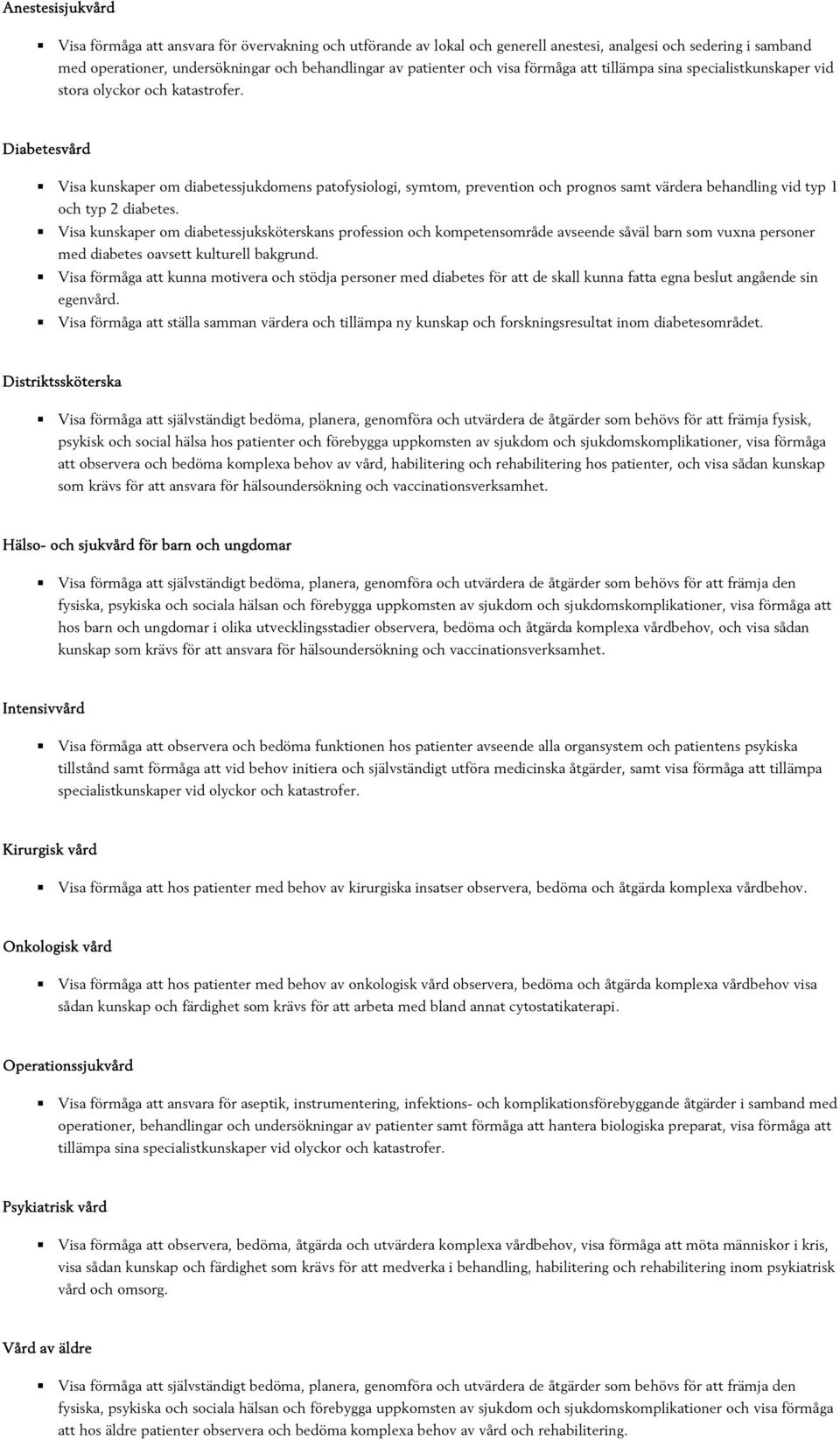 Diabetesvård Visa kunskaper om diabetessjukdomens patofysiologi, symtom, prevention och prognos samt värdera behandling vid typ 1 och typ 2 diabetes.