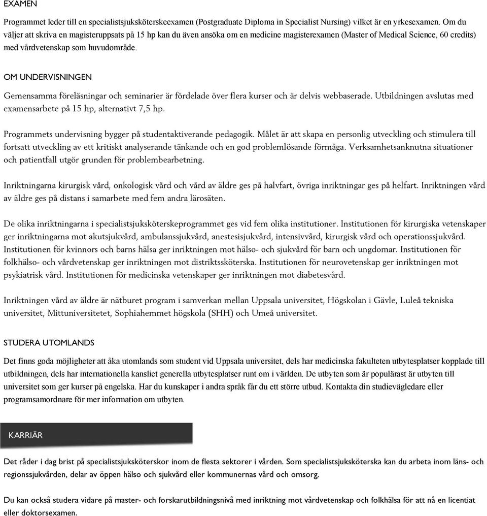 OM UNDERVISNINGEN Gemensamma föreläsningar och seminarier är fördelade över flera kurser och är delvis webbaserade. Utbildningen avslutas med examensarbete på 15 hp, alternativt 7,5 hp.