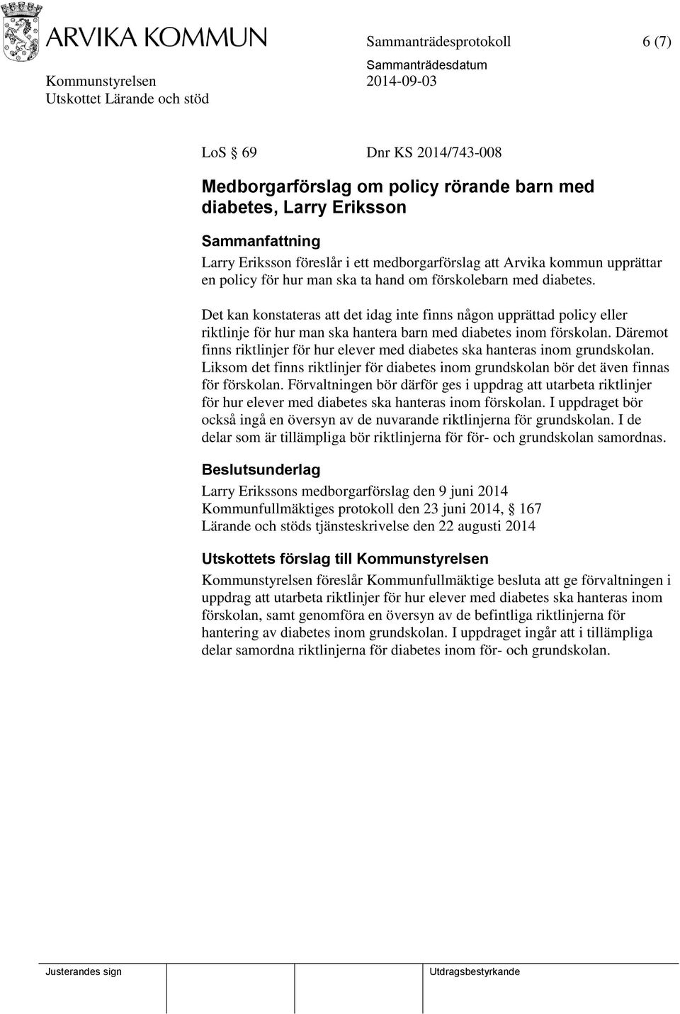 Det kan konstateras att det idag inte finns någon upprättad policy eller riktlinje för hur man ska hantera barn med diabetes inom förskolan.