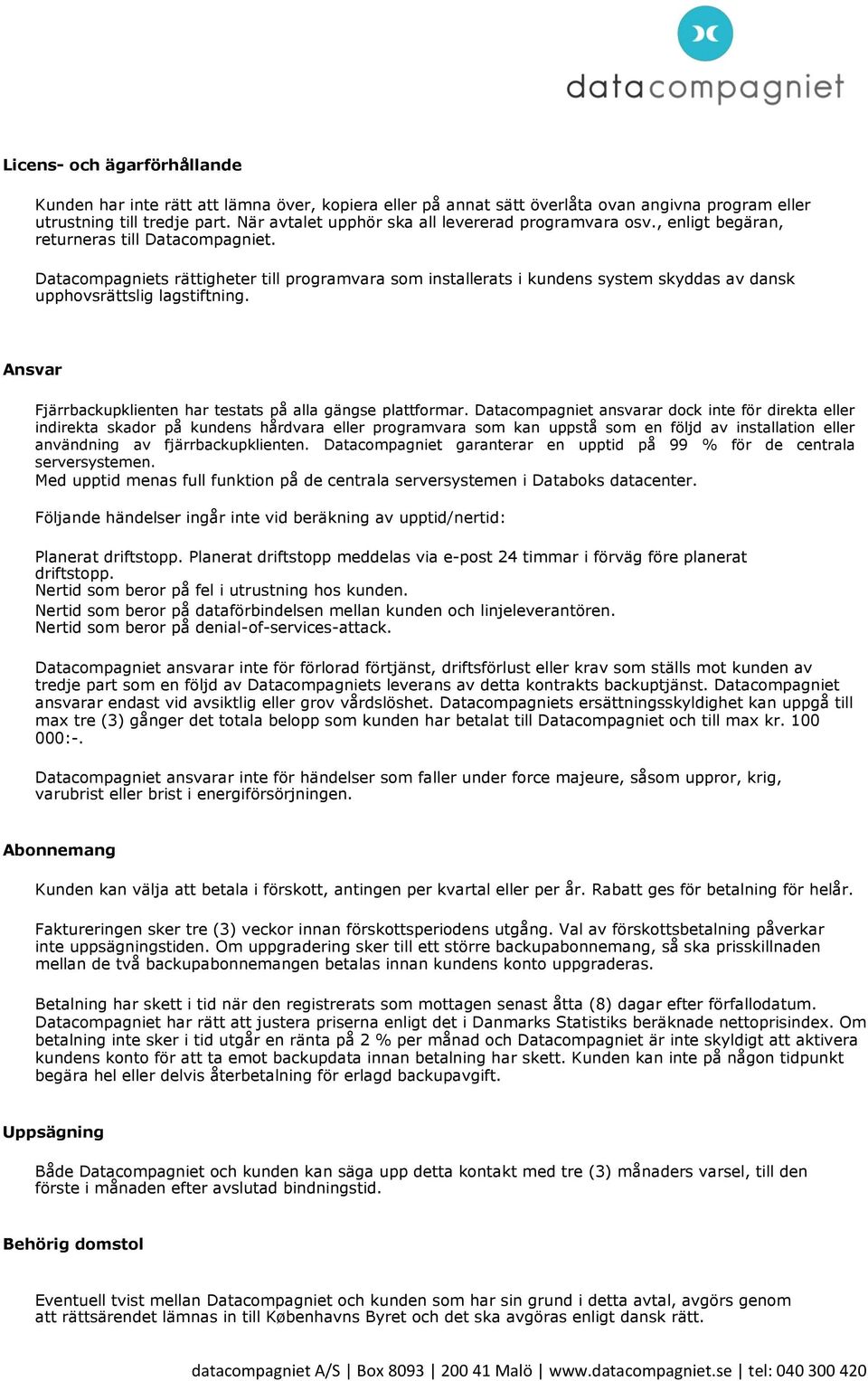 Datacompagniets rättigheter till programvara som installerats i kundens system skyddas av dansk upphovsrättslig lagstiftning. Ansvar Fjärrbackupklienten har testats på alla gängse plattformar.