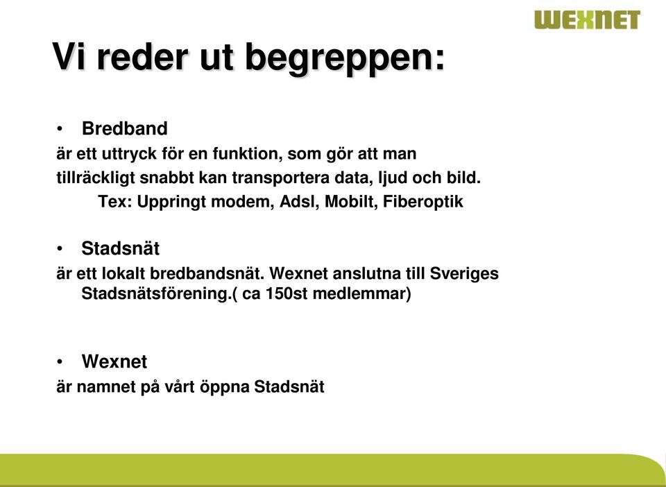 Tex: Uppringt modem, Adsl, Mobilt, Fiberoptik Stadsnät är ett lokalt bredbandsnät.