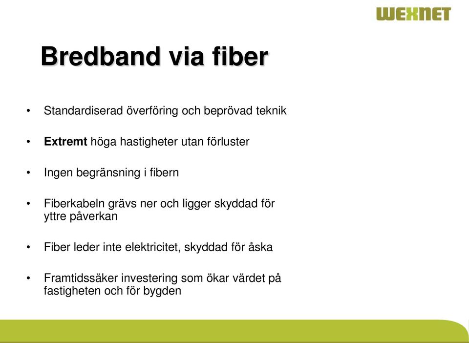 och ligger skyddad för yttre påverkan Fiber leder inte elektricitet, skyddad