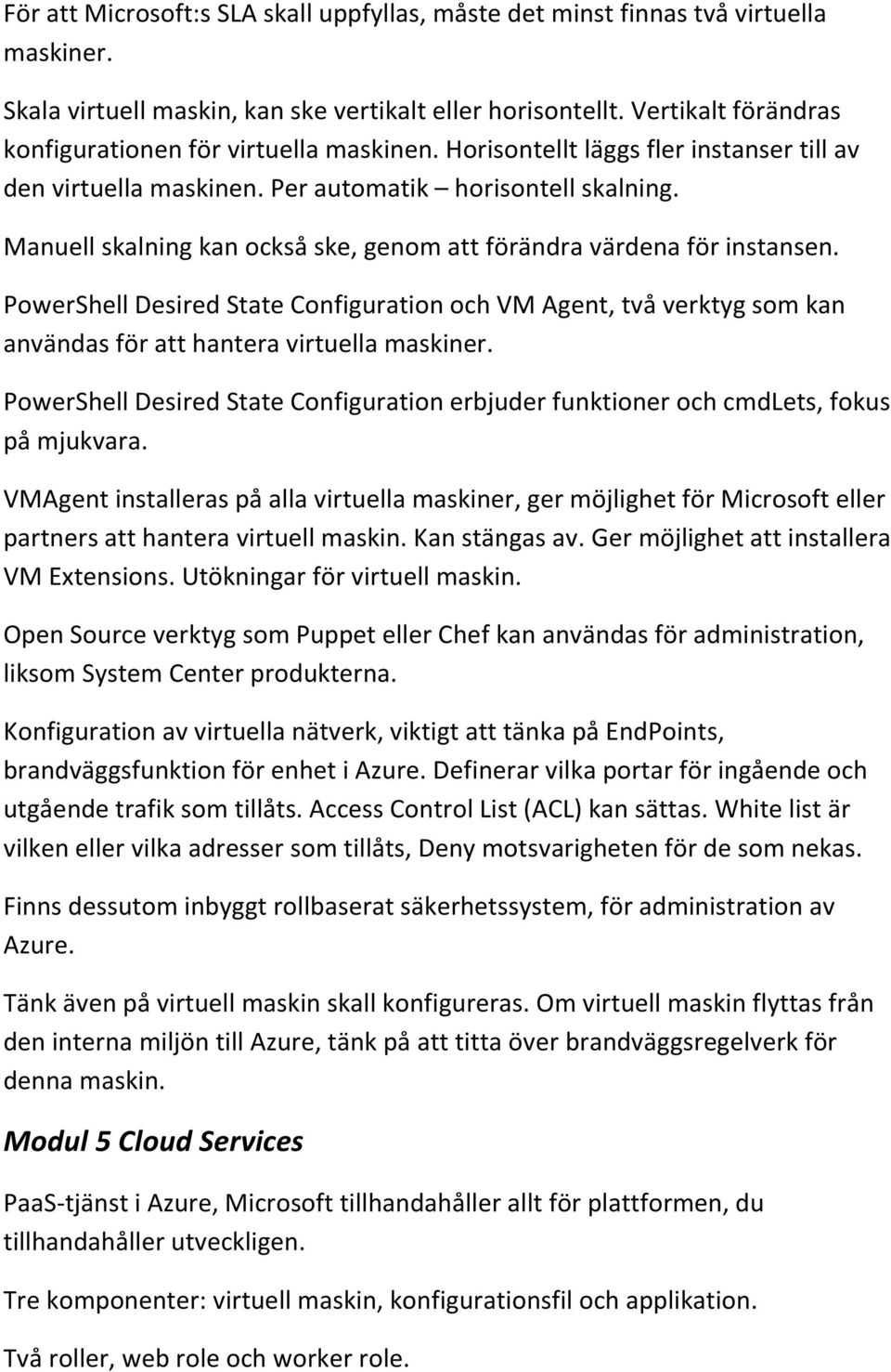 Manuell skalning kan också ske, genom att förändra värdena för instansen. PowerShell Desired State Configuration och VM Agent, två verktyg som kan användas för att hantera virtuella maskiner.