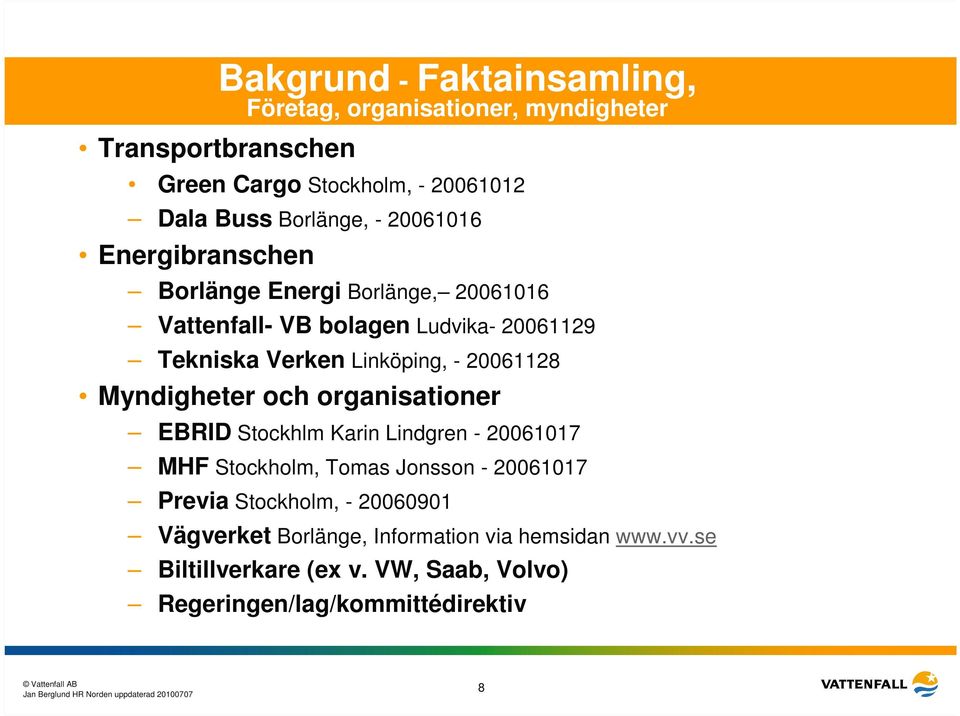 20061128 Myndigheter och organisationer EBRID Stockhlm Karin Lindgren - 20061017 MHF Stockholm, Tomas Jonsson - 20061017 Previa