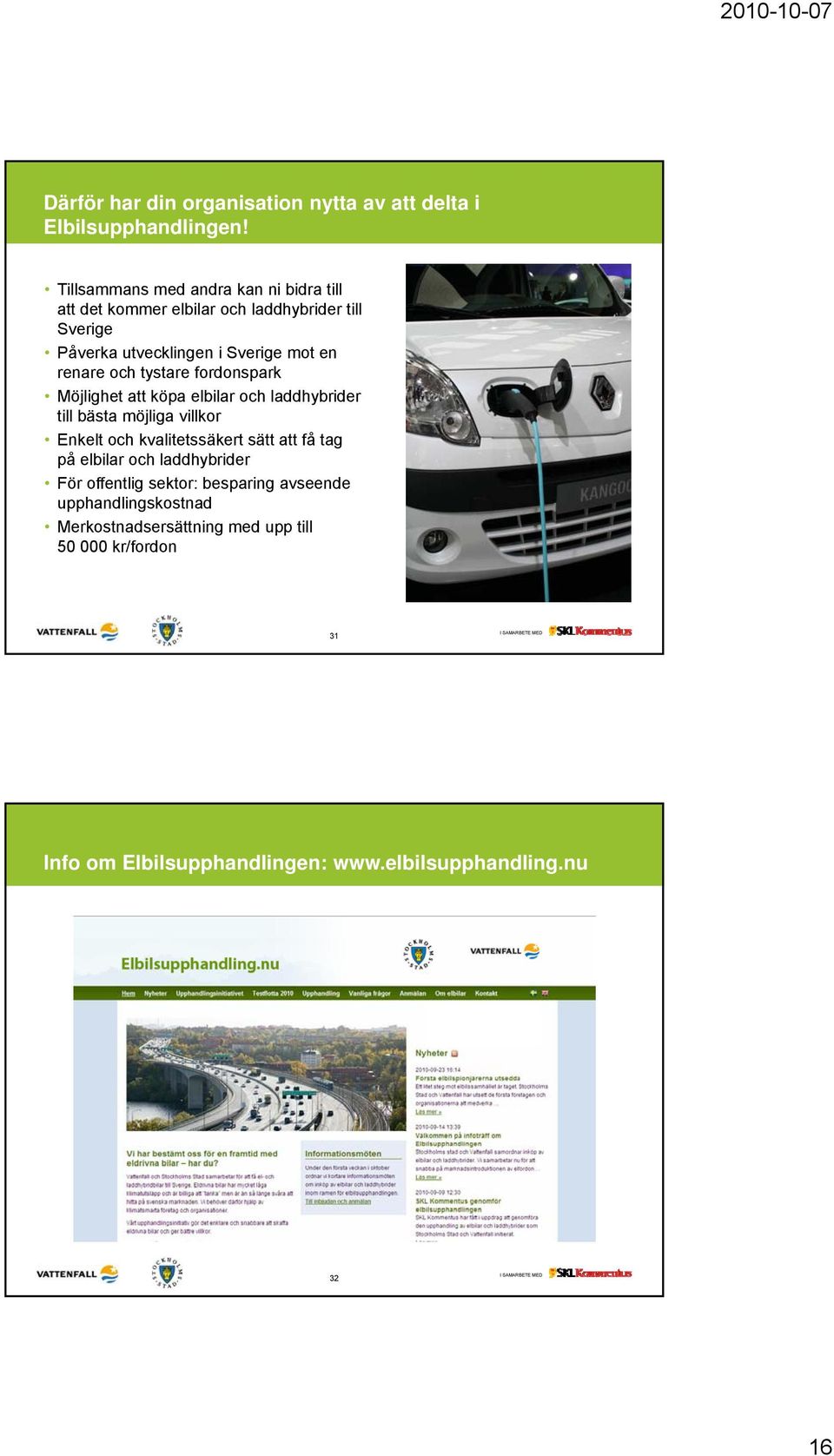 och tystare fordonspark Möjlighet att köpa elbilar och laddhybrider till bästa möjliga villkor Enkelt och kvalitetssäkert sätt att få tag