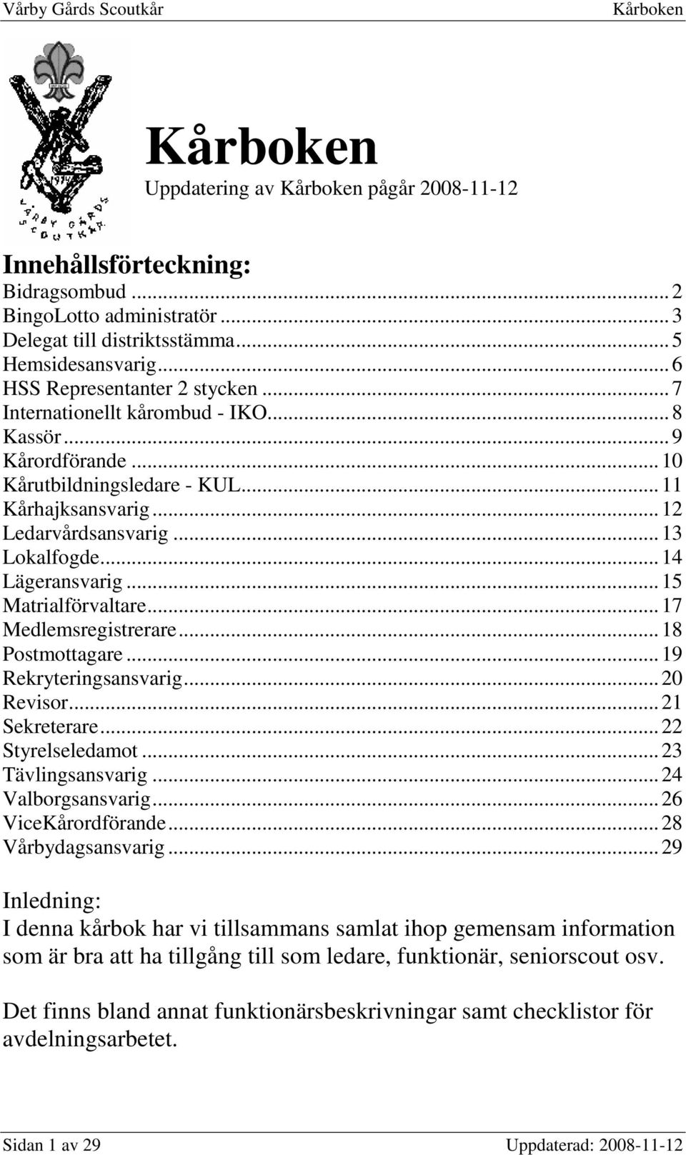 ..15 Matrialförvaltare...17 Medlemsregistrerare...18 Postmottagare...19 Rekryteringsansvarig...20 Revisor...21 Sekreterare...22 Styrelseledamot...23 Tävlingsansvarig...24 Valborgsansvarig.