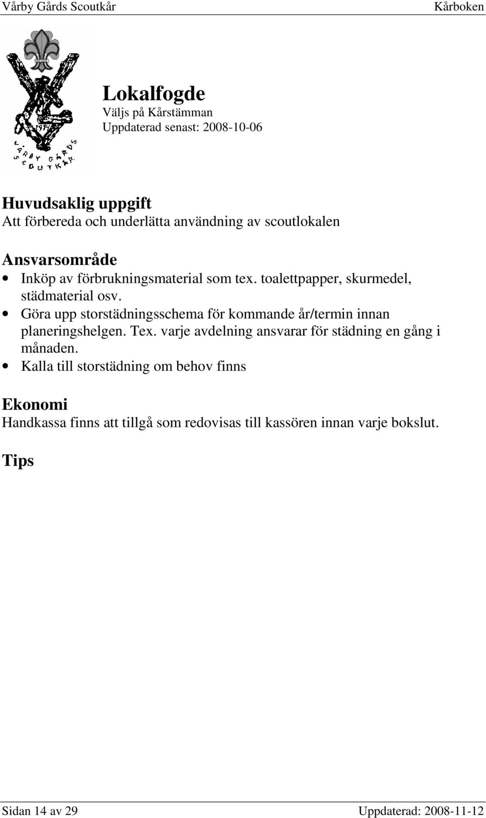 Göra upp storstädningsschema för kommande år/termin innan planeringshelgen. Tex.
