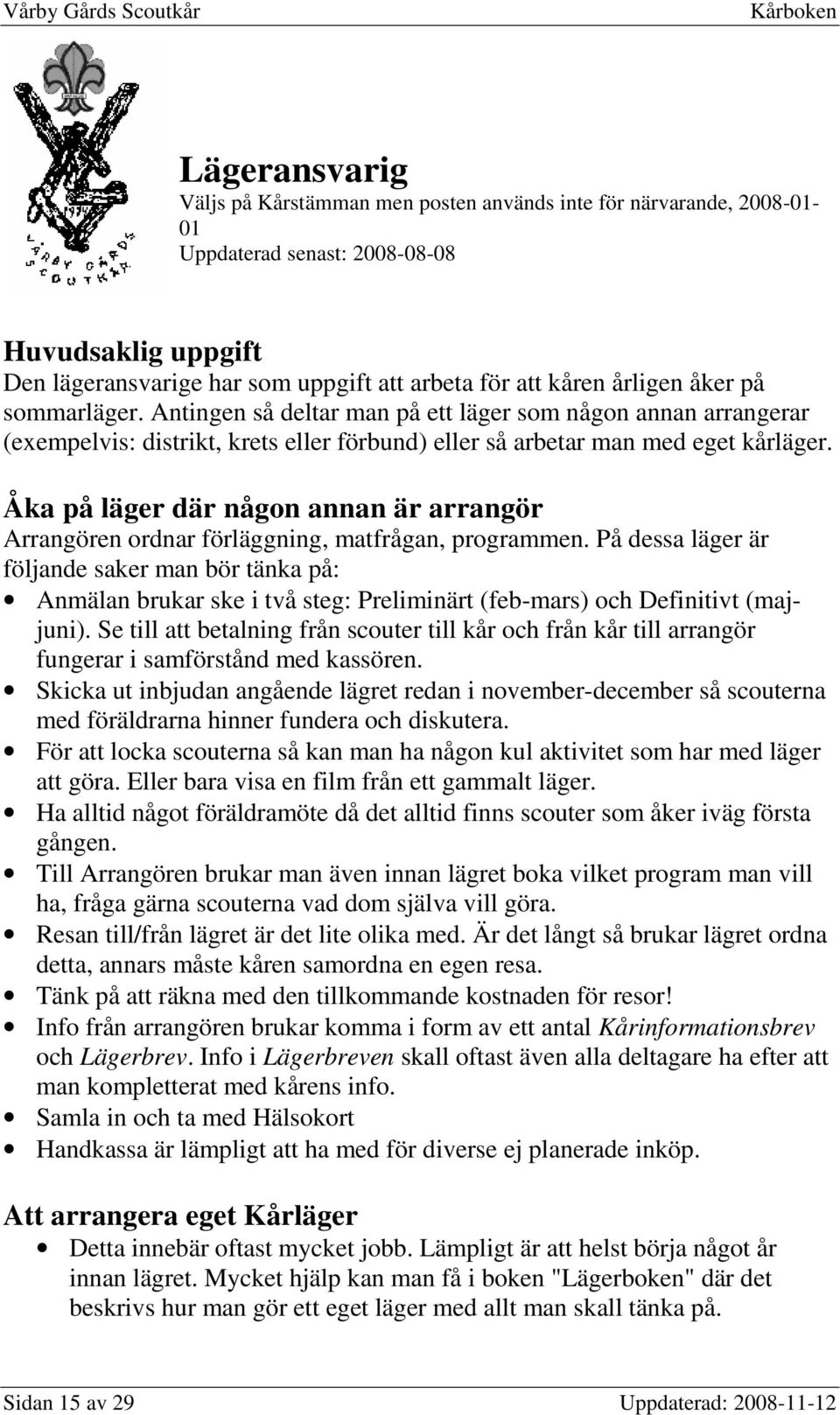 Åka på läger där någon annan är arrangör Arrangören ordnar förläggning, matfrågan, programmen.