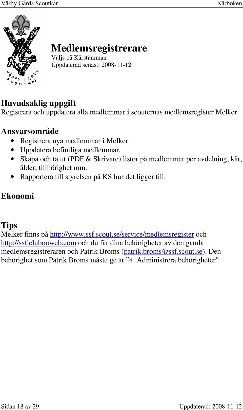 Rapportera till styrelsen på KS hur det ligger till. Melker finns på http://www.ssf.scout.se/service/medlemsregister och http://ssf.clubonweb.