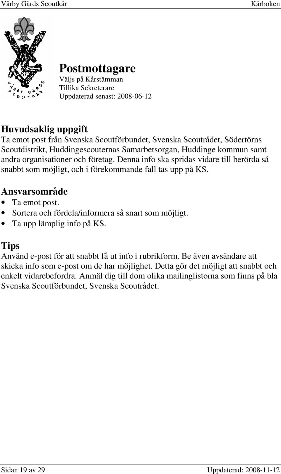 Sortera och fördela/informera så snart som möjligt. Ta upp lämplig info på KS. Använd e-post för att snabbt få ut info i rubrikform.