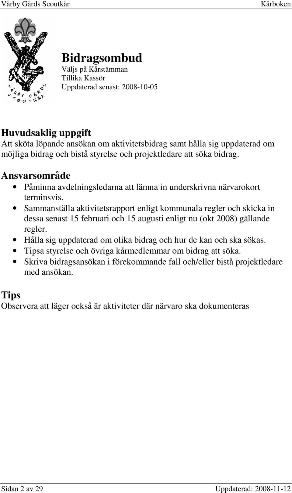 Sammanställa aktivitetsrapport enligt kommunala regler och skicka in dessa senast 15 februari och 15 augusti enligt nu (okt 2008) gällande regler.