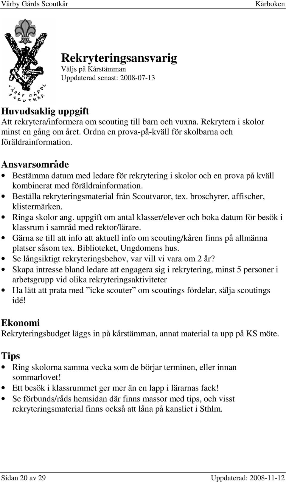 Beställa rekryteringsmaterial från Scoutvaror, tex. broschyrer, affischer, klistermärken. Ringa skolor ang.
