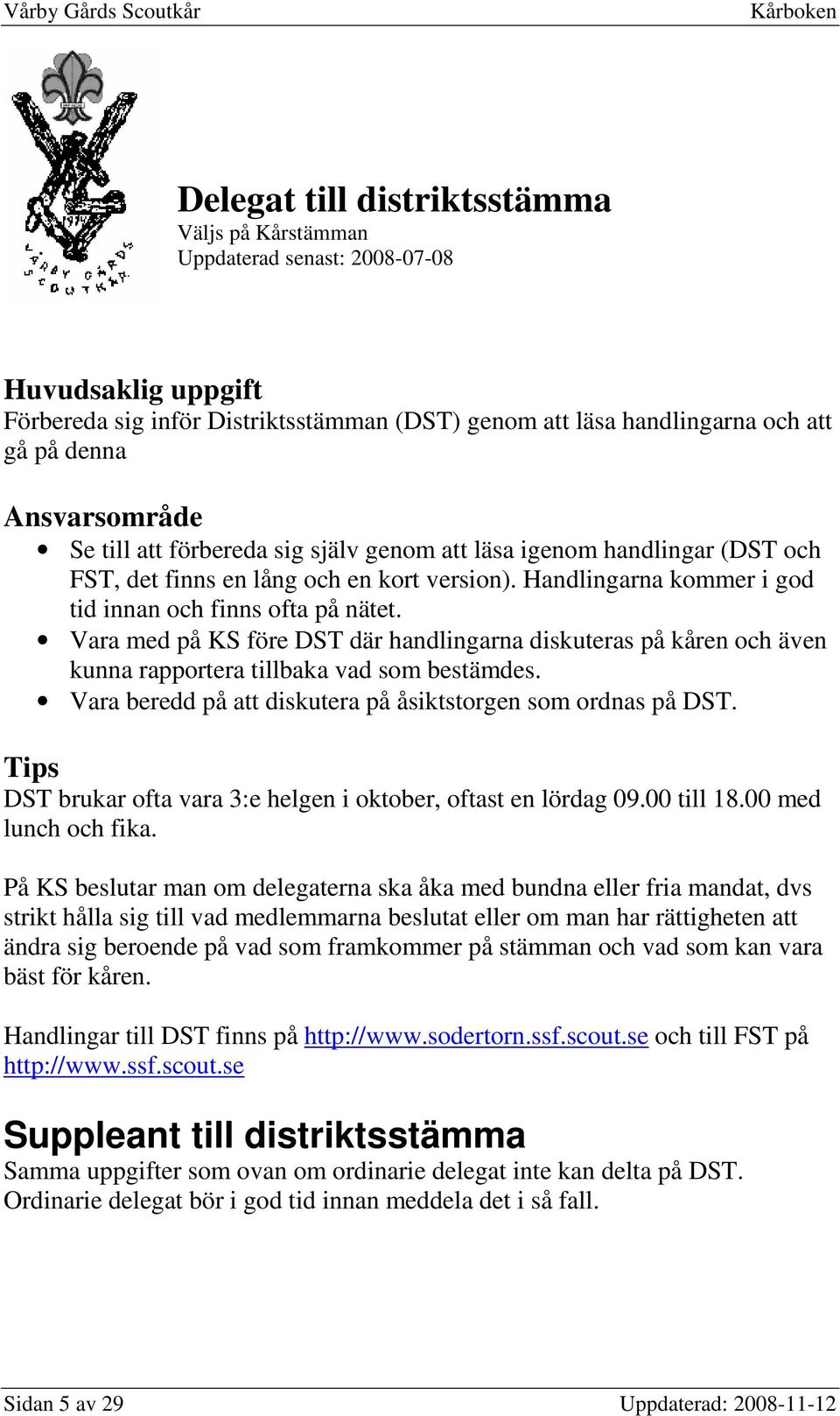Vara med på KS före DST där handlingarna diskuteras på kåren och även kunna rapportera tillbaka vad som bestämdes. Vara beredd på att diskutera på åsiktstorgen som ordnas på DST.