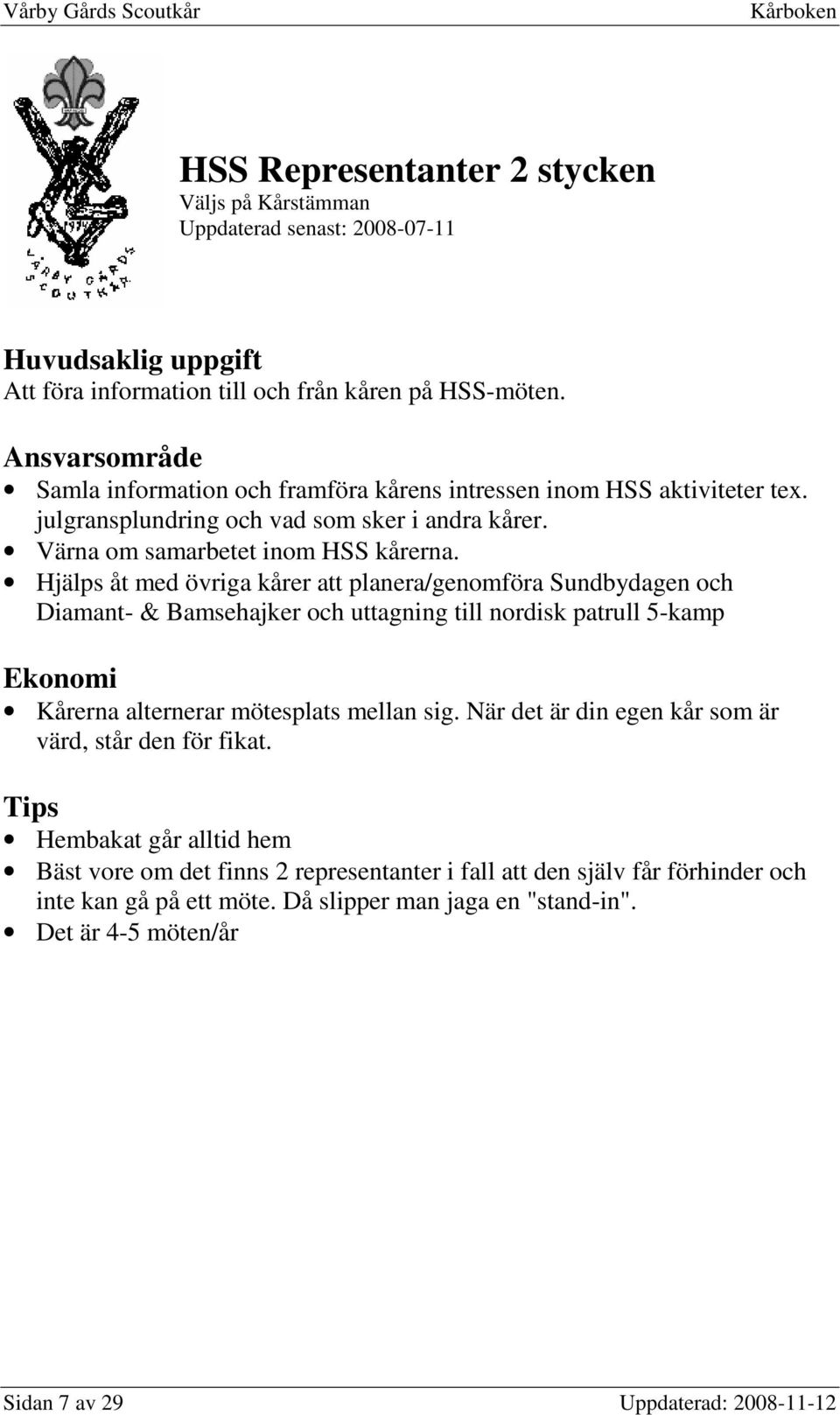 Hjälps åt med övriga kårer att planera/genomföra Sundbydagen och Diamant- & Bamsehajker och uttagning till nordisk patrull 5-kamp Kårerna alternerar mötesplats mellan sig.