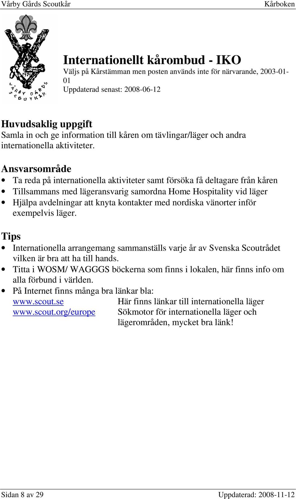 Ta reda på internationella aktiviteter samt försöka få deltagare från kåren Tillsammans med lägeransvarig samordna Home Hospitality vid läger Hjälpa avdelningar att knyta kontakter med nordiska
