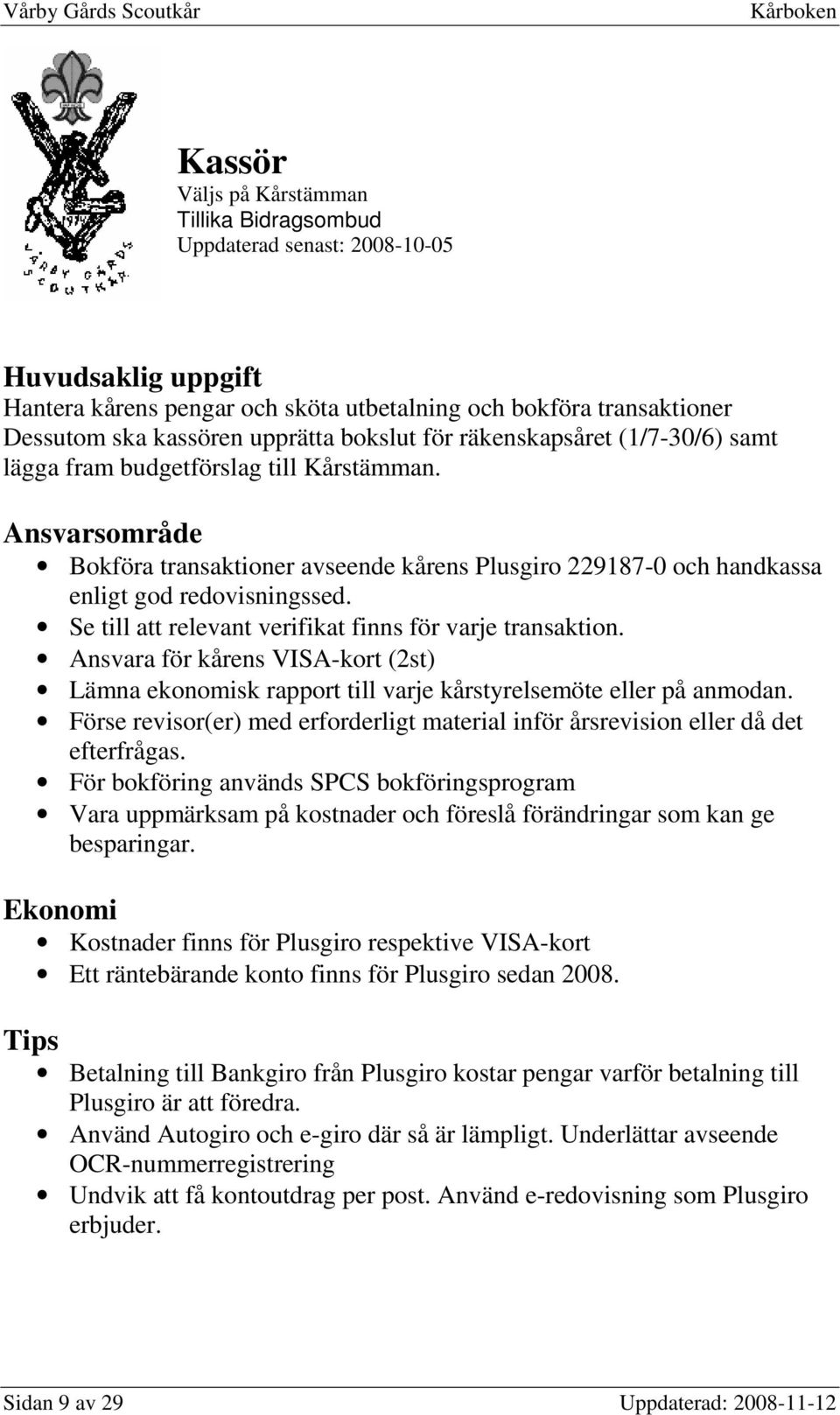 Se till att relevant verifikat finns för varje transaktion. Ansvara för kårens VISA-kort (2st) Lämna ekonomisk rapport till varje kårstyrelsemöte eller på anmodan.