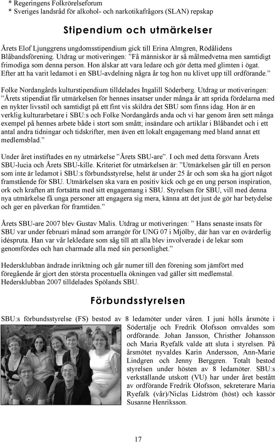 Efter att ha varit ledamot i en SBU-avdelning några år tog hon nu klivet upp till ordförande. Folke Nordangårds kulturstipendium tilldelades Ingalill Söderberg.