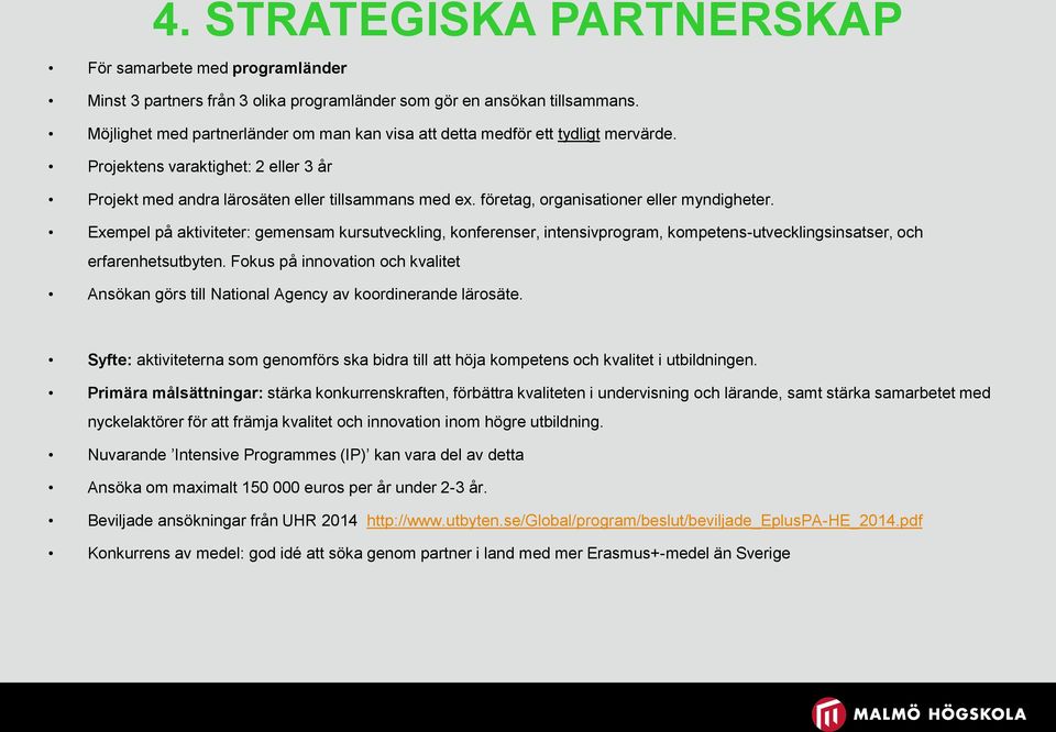 företag, organisationer eller myndigheter. Exempel på aktiviteter: gemensam kursutveckling, konferenser, intensivprogram, kompetens-utvecklingsinsatser, och erfarenhetsutbyten.