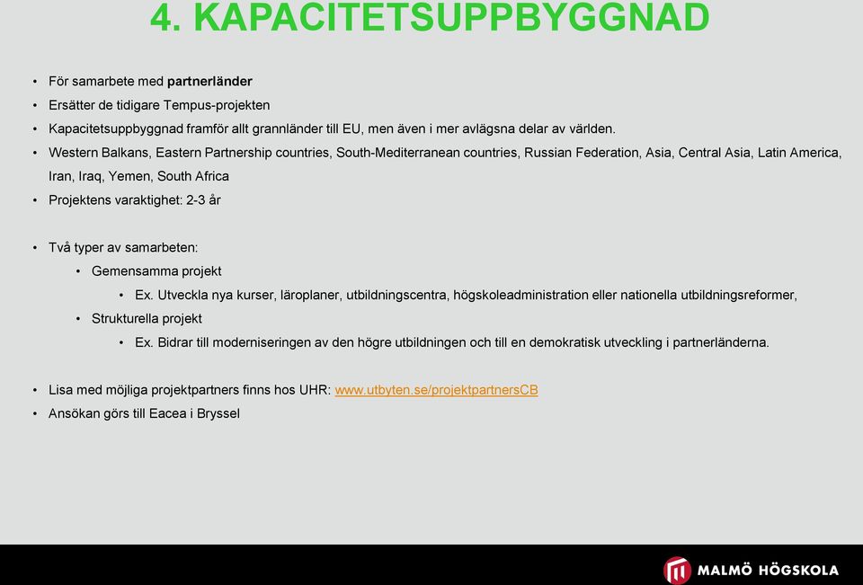 Två typer av samarbeten: Gemensamma projekt Ex. Utveckla nya kurser, läroplaner, utbildningscentra, högskoleadministration eller nationella utbildningsreformer, Strukturella projekt Ex.