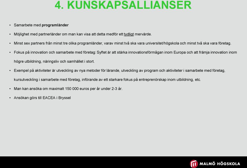 Fokus på innovation och samarbete med företag: Syftet är att stärka innovationsförmågan inom Europa och att främja innovation inom högre utbildning, näringsliv och samhället i stort.