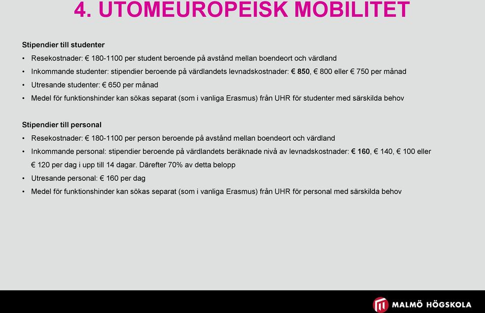 Stipendier till personal Resekostnader: 180-1100 per person beroende på avstånd mellan boendeort och värdland Inkommande personal: stipendier beroende på värdlandets beräknade nivå av