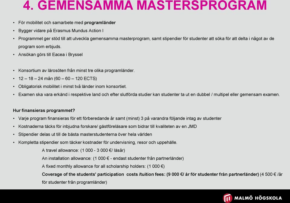 12 18 24 mån (60 60 120 ECTS) Obligatorisk mobilitet i minst två länder inom konsortiet.