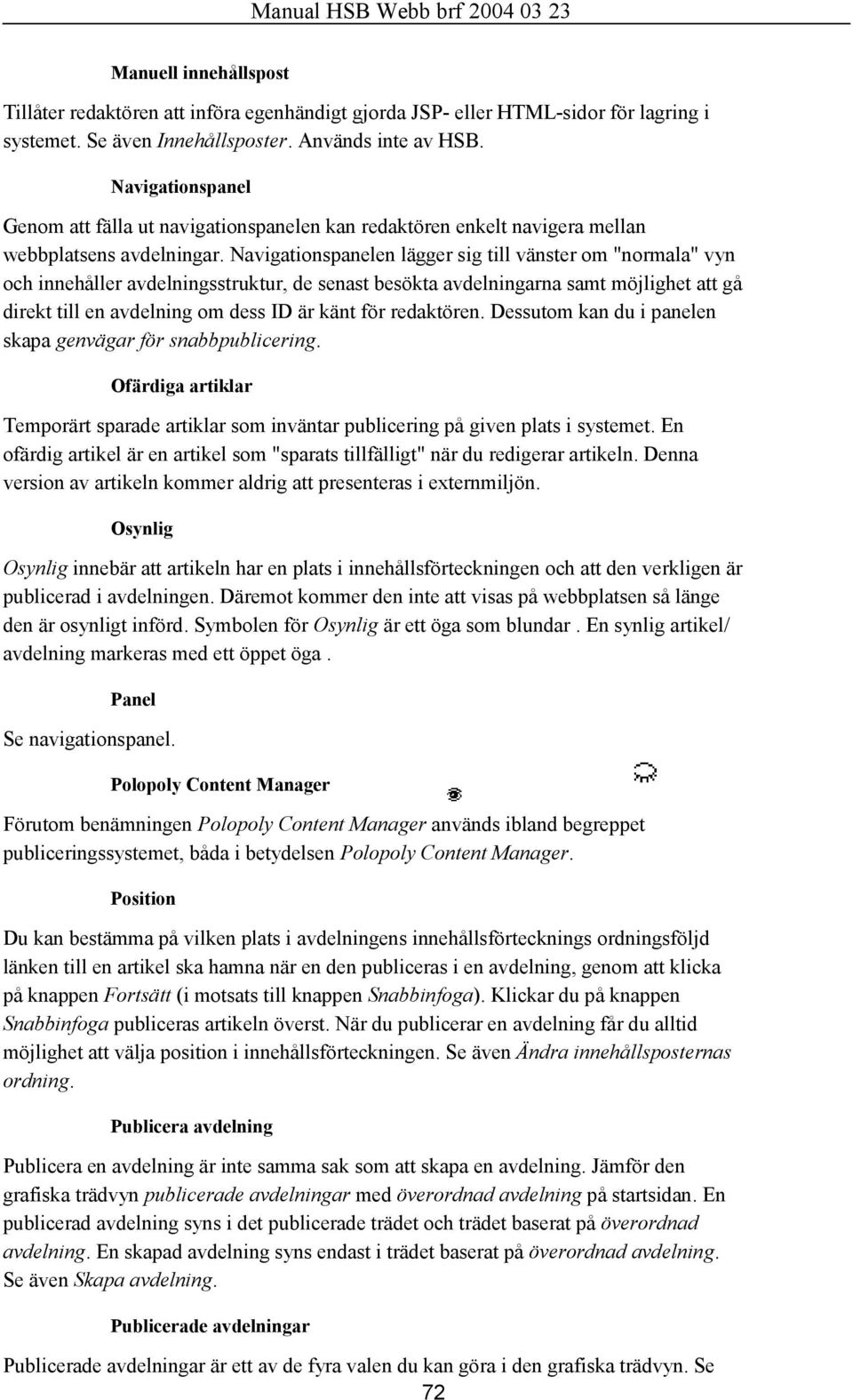 Navigationspanelen lägger sig till vänster om "normala" vyn och innehåller avdelningsstruktur, de senast besökta avdelningarna samt möjlighet att gå direkt till en avdelning om dess ID är känt för