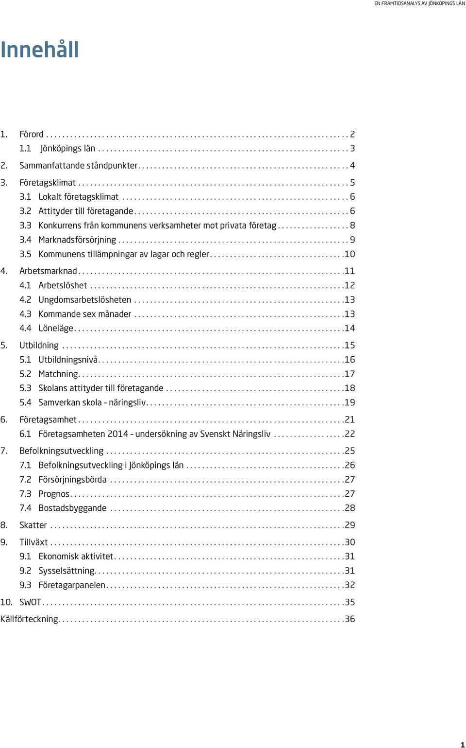 ...14 5. Utbildning...15 5.1 Utbildningsnivå....16 5.2 Matchning....17 5.3 Skolans attityder till företagande...18 5.4 Samverkan skola näringsliv....19 6. Företagsamhet...21 6.